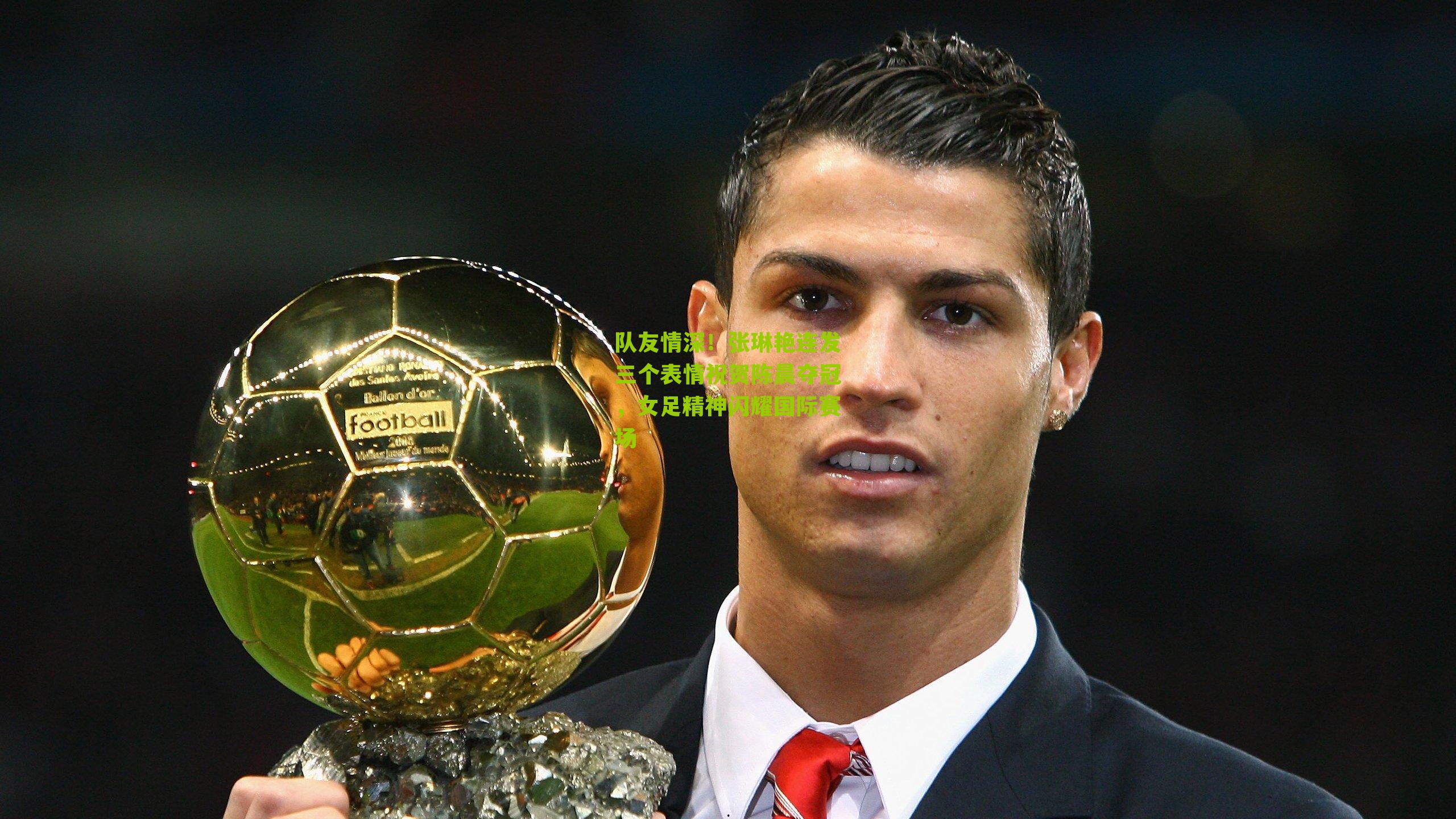 队友情深！张琳艳连发三个表情祝贺陈晨夺冠，女足精神闪耀国际赛场