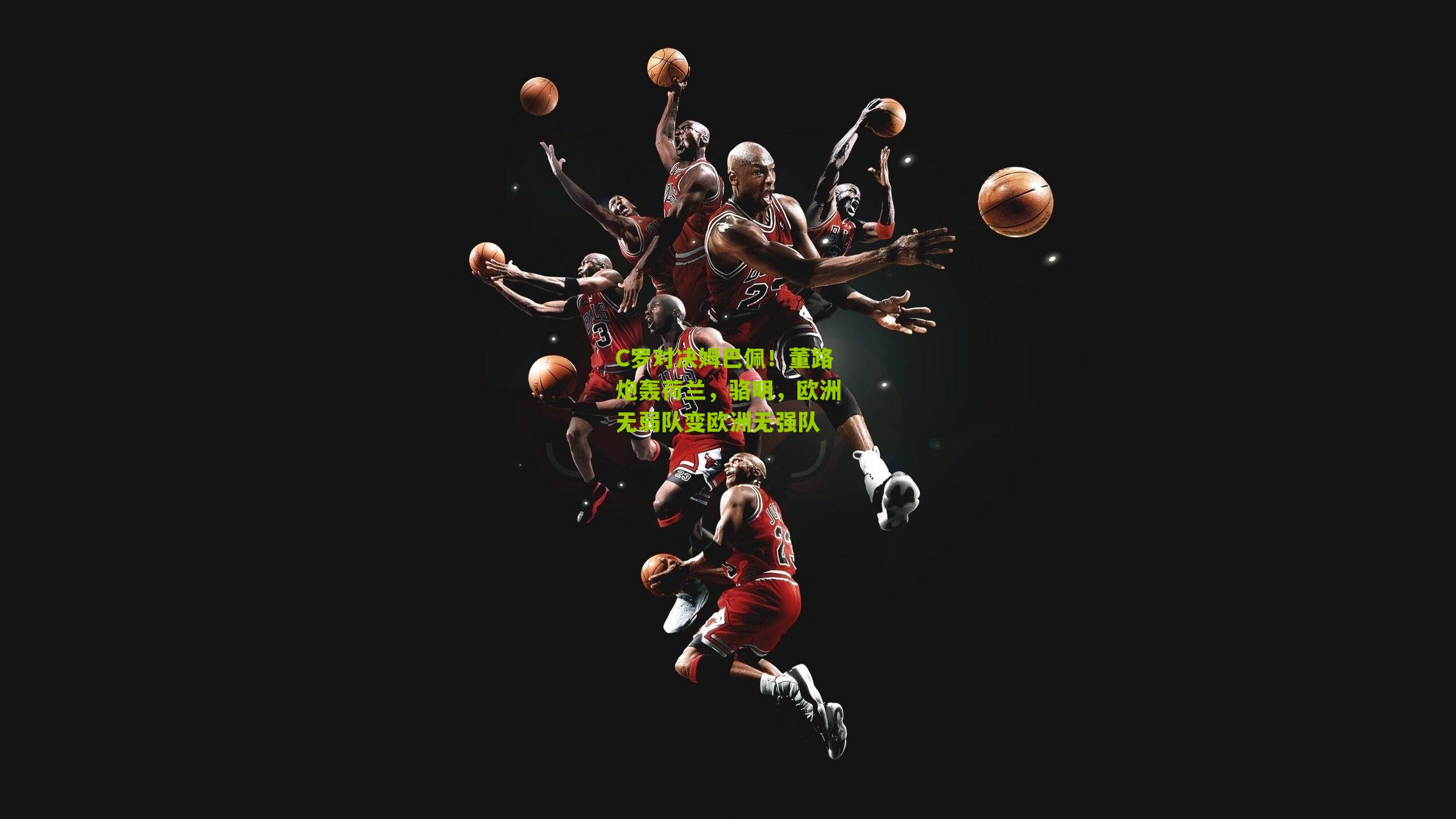 C罗对决姆巴佩！董路炮轰荷兰，骆明，欧洲无弱队变欧洲无强队