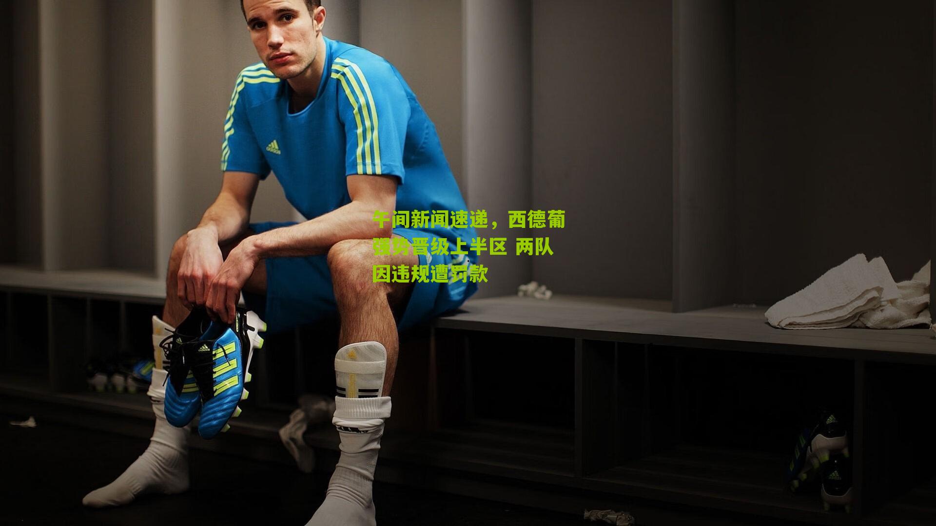 午间新闻速递，西德葡强势晋级上半区 两队因违规遭罚款