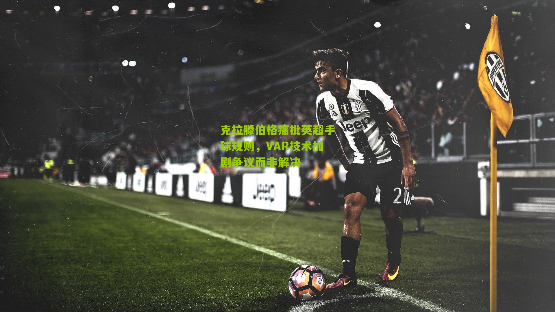 克拉滕伯格痛批英超手球规则，VAR技术加剧争议而非解决