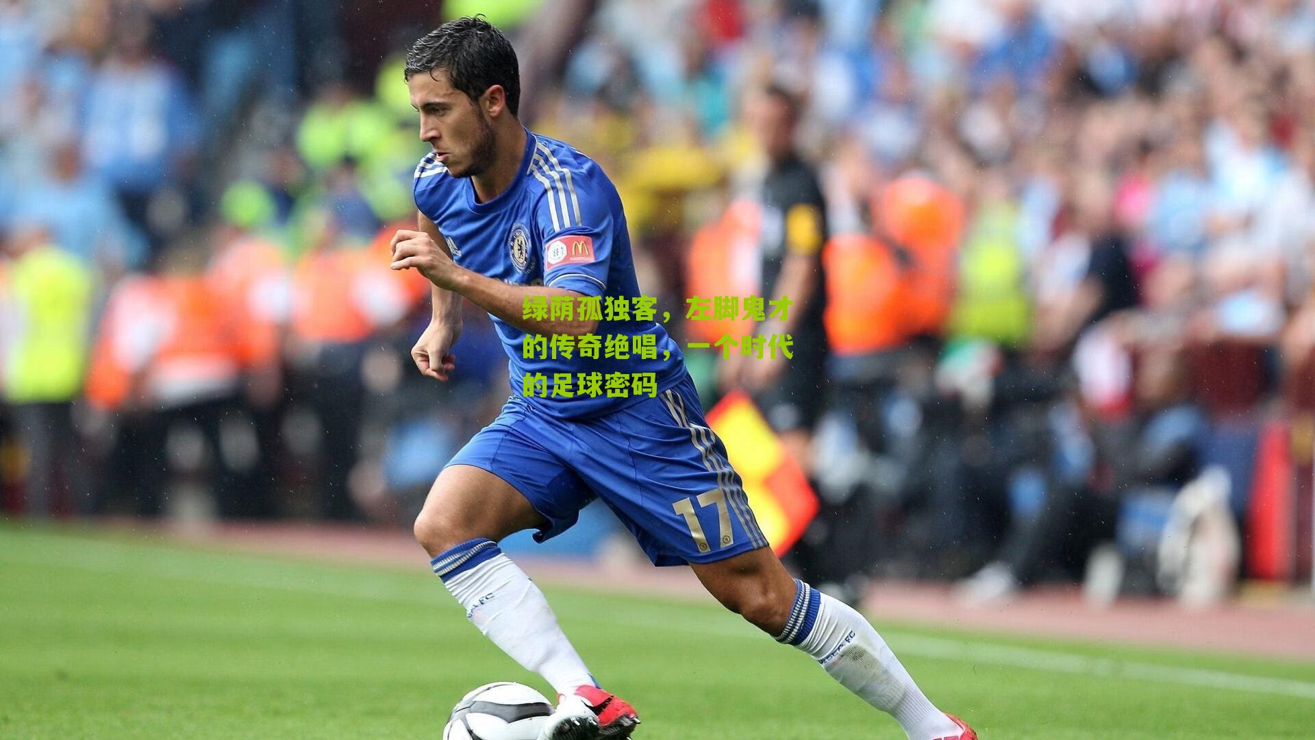 绿荫孤独客,左脚鬼才的传奇绝唱,一个时代的足球密码