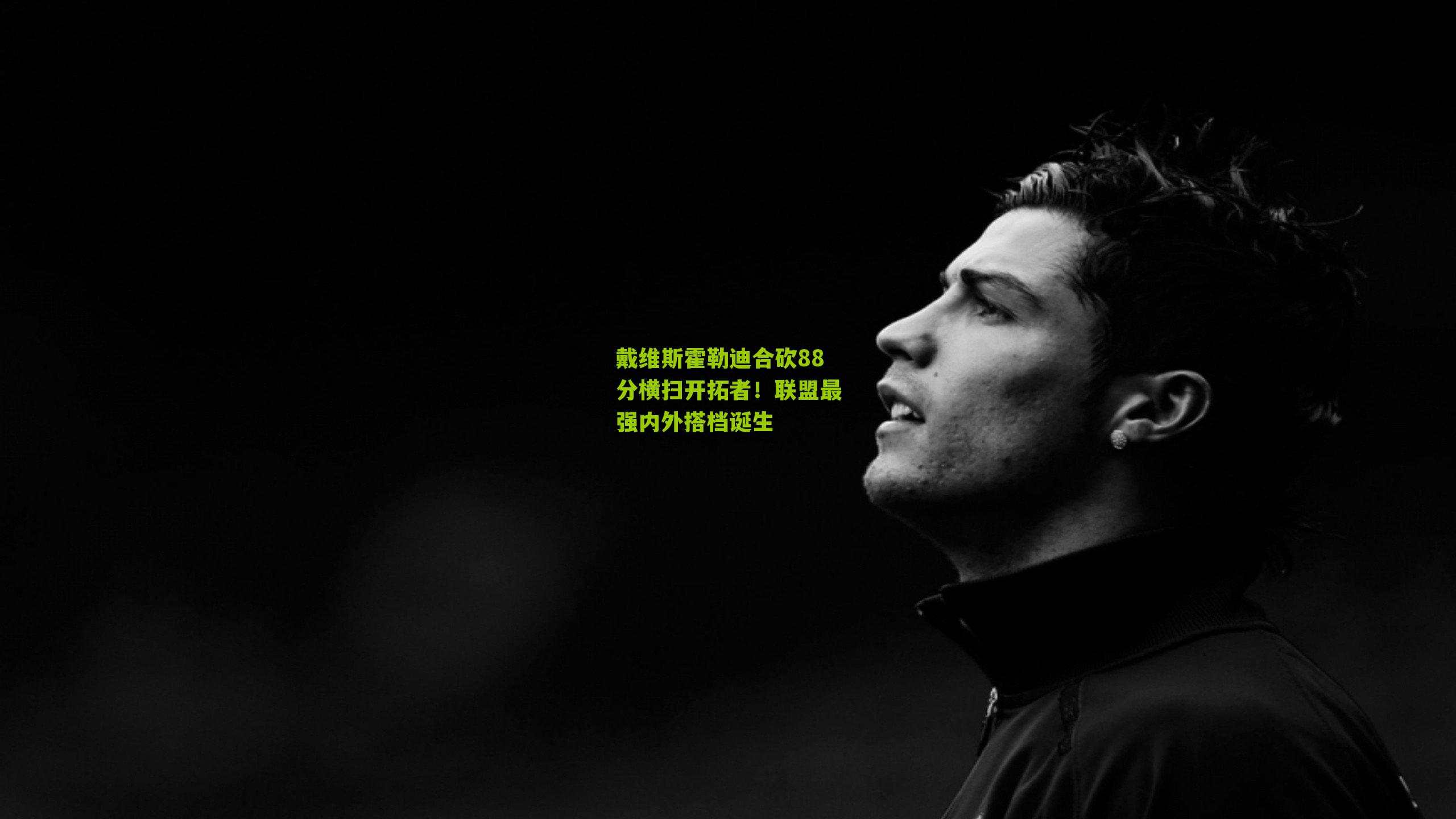 戴维斯霍勒迪合砍88分横扫开拓者！联盟最强内外搭档诞生