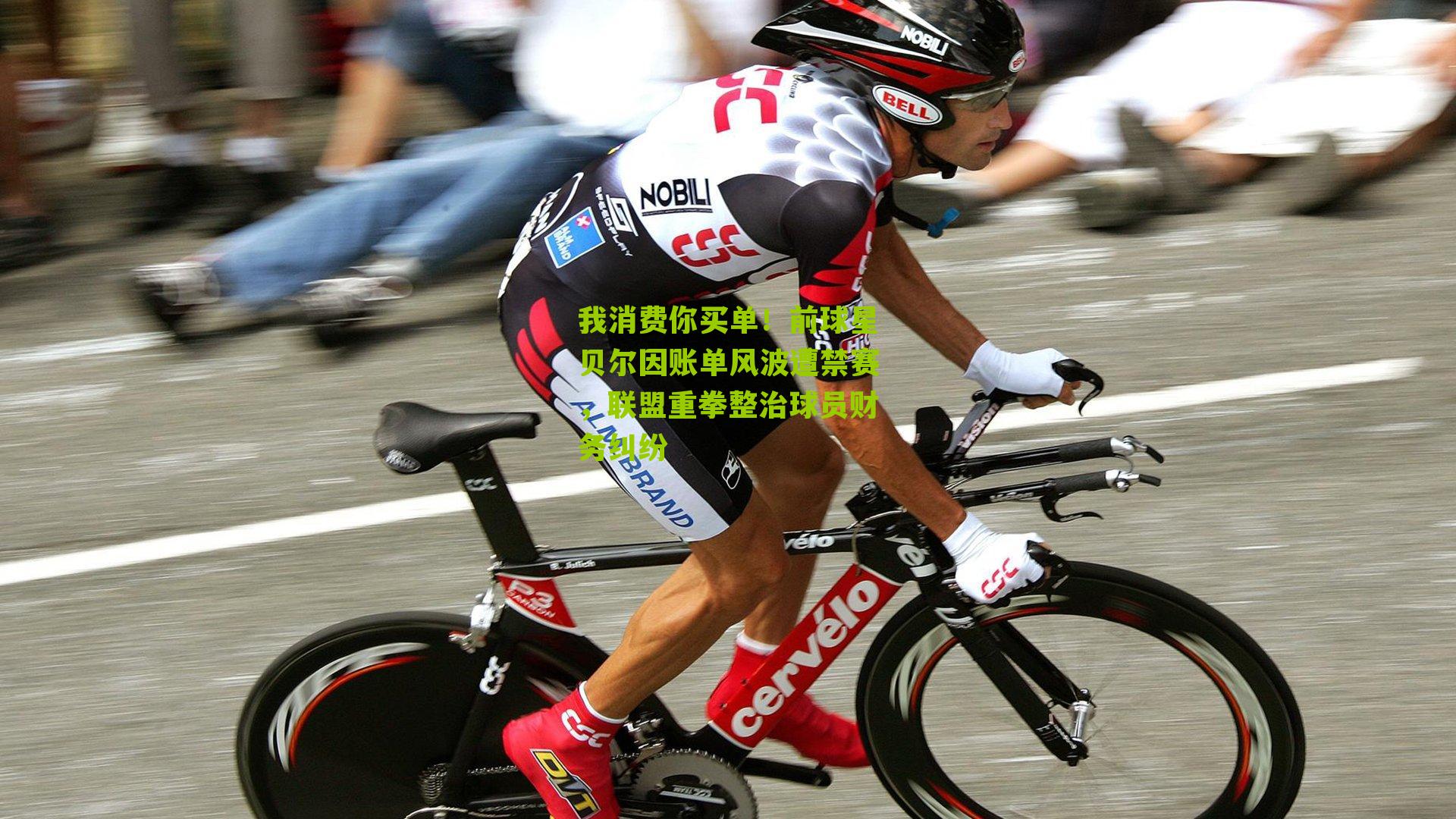 我消费你买单！前球星贝尔因账单风波遭禁赛，联盟重拳整治球员财务纠纷