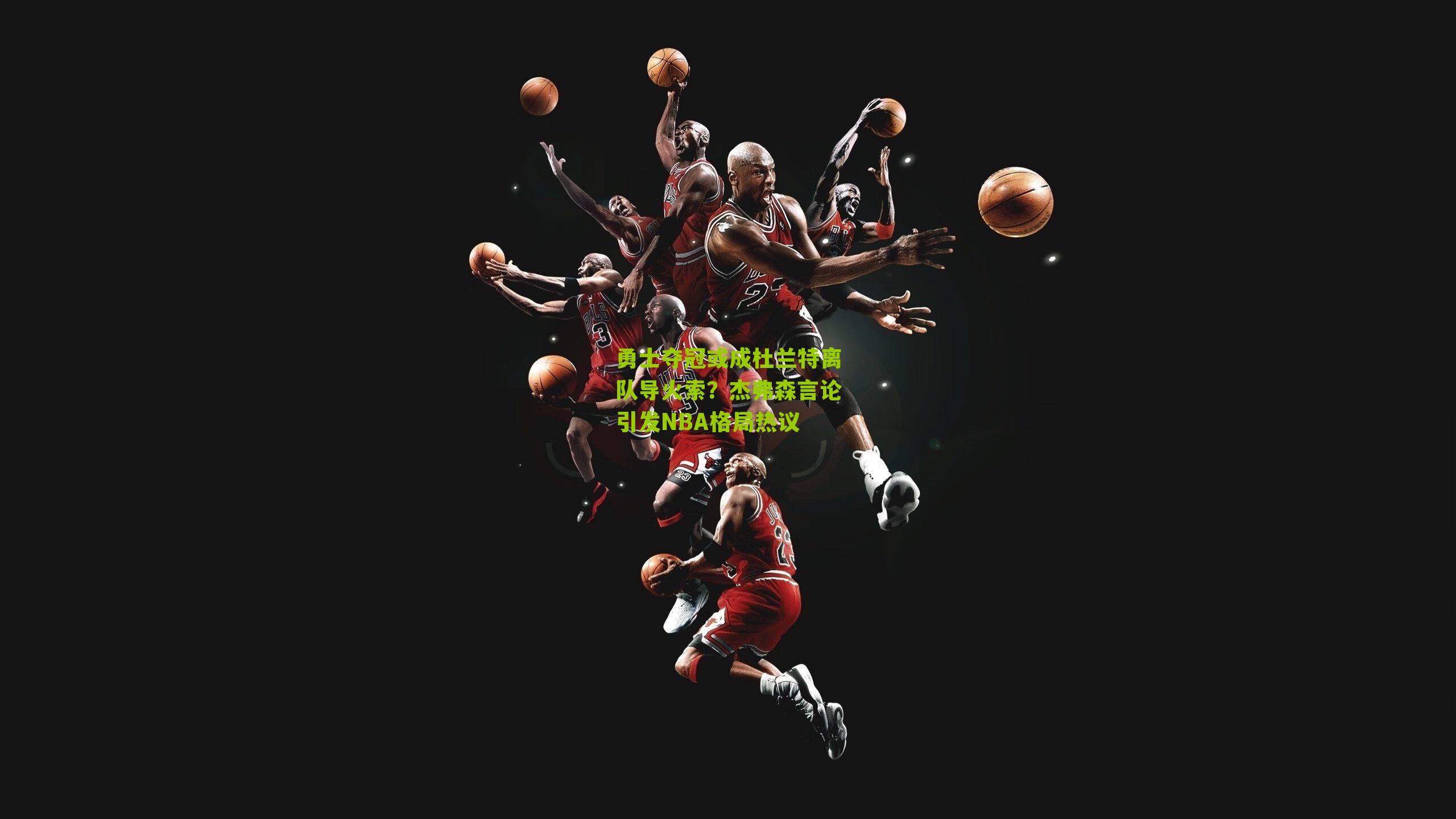 勇士夺冠或成杜兰特离队导火索？杰弗森言论引发NBA格局热议