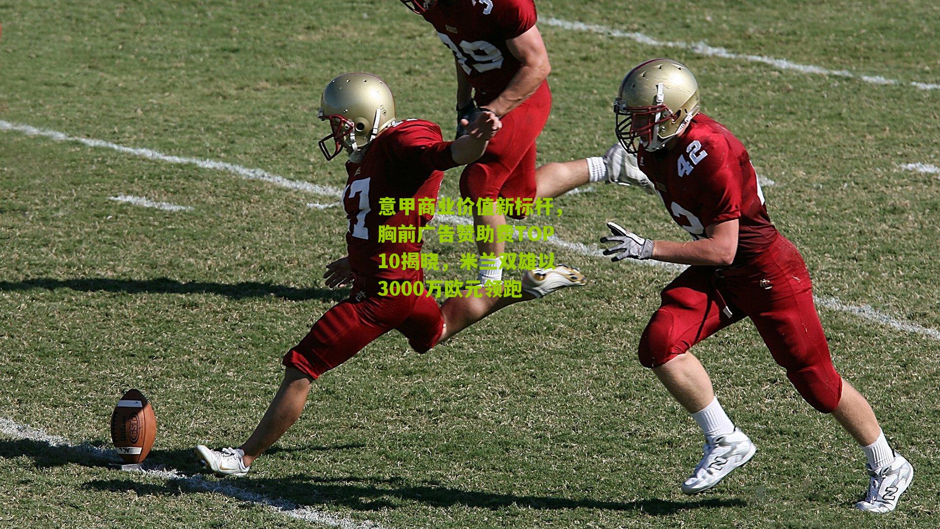 意甲商业价值新标杆,胸前广告赞助费TOP10揭晓,米兰双雄以3000万欧元领跑