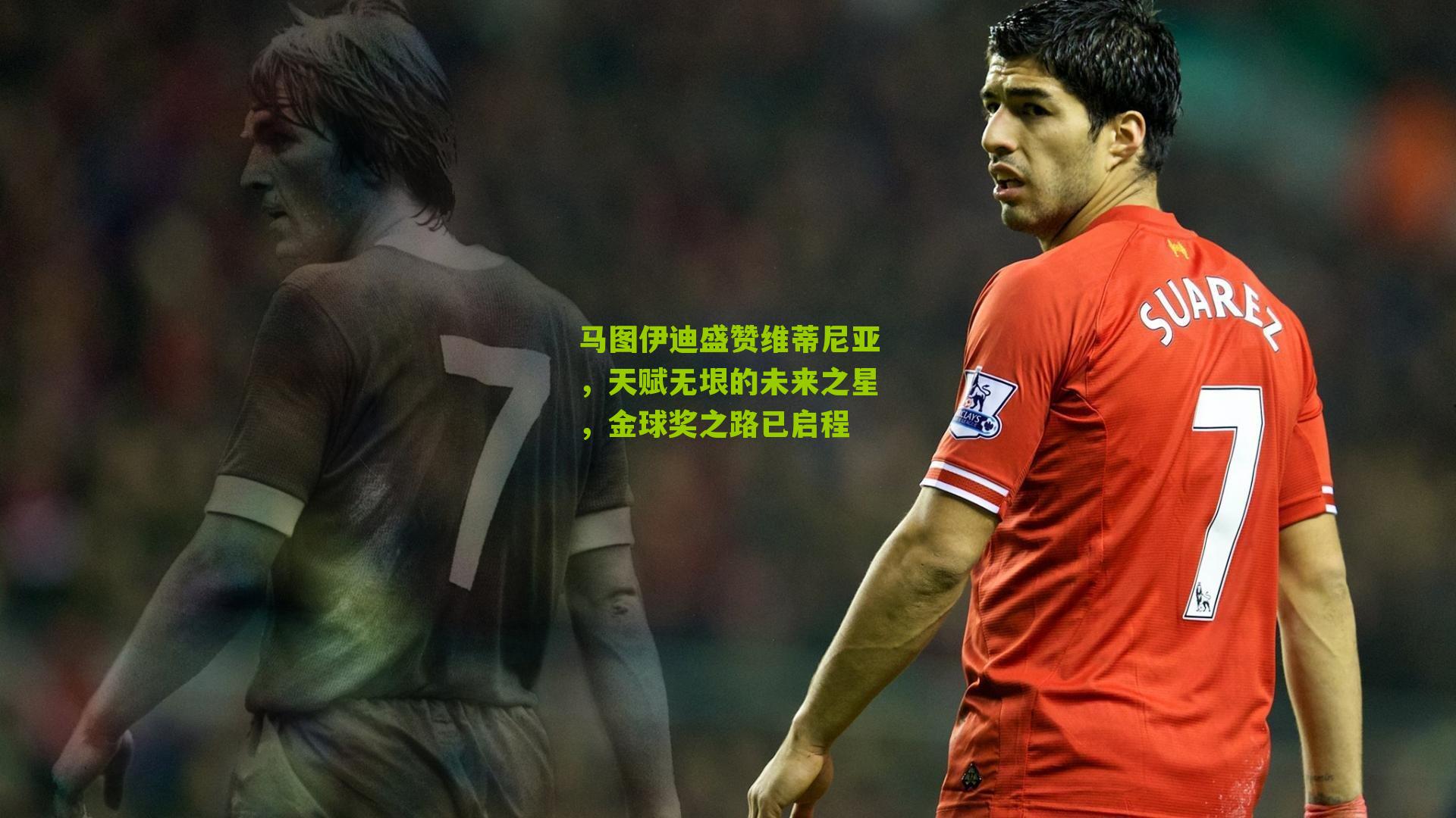 马图伊迪盛赞维蒂尼亚,天赋无垠的未来之星,金球奖之路已启程